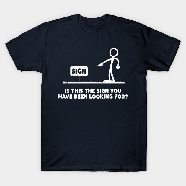 Is This The Sign You've Been Looking For? T-Shirt by Kushteez